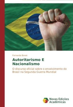 portada Autoritarismo E Nacionalismo: O discurso oficial sobre o envolvimento do Brasil na Segunda Guerra Mundial