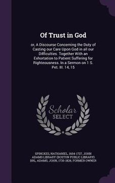 portada Of Trust in God: or, A Discourse Concerning the Duty of Casting our Care Upon God in all our Difficulties. Together With an Exhortation (in English)