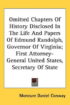 portada omitted chapters of history disclosed in the life and papers of edmund randolph, governor of virginia; first attorney-general united states, secretary (en Inglés)