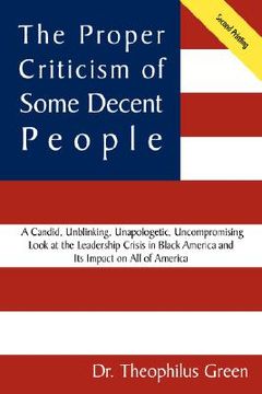 portada the proper criticism of some decent people: a candid, unblinking, unapologetic, uncompromising look at the leadership crisis in black america and its (in English)