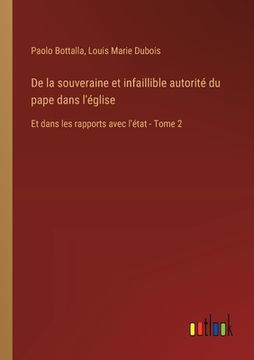 portada De la souveraine et infaillible autorité du pape dans l'église: Et dans les rapports avec l'état - Tome 2 (en Francés)