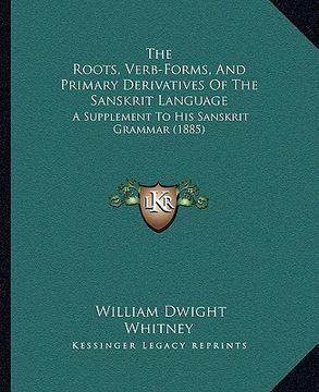 portada the roots, verb-forms, and primary derivatives of the sanskrit language: a supplement to his sanskrit grammar (1885)