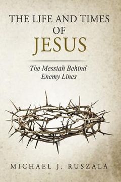 portada The Life and Times of Jesus: The Messiah Behind Enemy Lines (Part II)