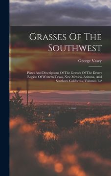 portada Grasses Of The Southwest: Plates And Descriptions Of The Grasses Of The Desert Region Of Western Texas, New Mexico, Arizona, And Southern Califo (en Inglés)