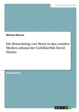 portada Die Betrachtung von Moral in den sozialen Medien anhand der Gefühlsethik David Humes (in German)