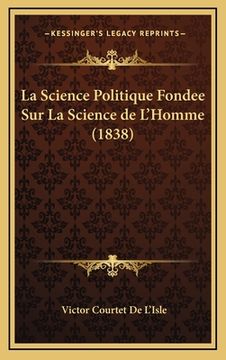 portada La Science Politique Fondee Sur La Science de L'Homme (1838) (en Francés)