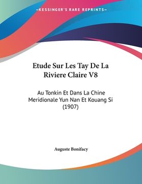 portada Etude Sur Les Tay De La Riviere Claire V8: Au Tonkin Et Dans La Chine Meridionale Yun Nan Et Kouang Si (1907) (in French)