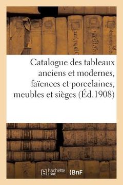 portada Catalogue Des Tableaux Anciens Et Modernes..., Faïences Et Porcelaines, Meubles Et Sièges: Bijoux, Miniatures, Émaux, Bronzes, Objets Divers (en Francés)