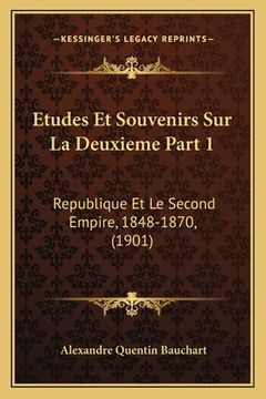 portada Etudes Et Souvenirs Sur La Deuxieme Part 1: Republique Et Le Second Empire, 1848-1870, (1901) (en Francés)