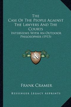 portada The Case of the People Against the Lawyers and the Courts: Interviews With an Outdoor Philosopher (1915) (en Inglés)