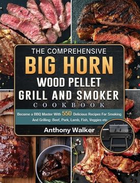 portada The Comprehensive BIG HORN Wood Pellet Grill And Smoker Cookbook: Become a BBQ Master With 550 Delicious Recipes For Smoking And Grilling: Beef, Pork, (in English)