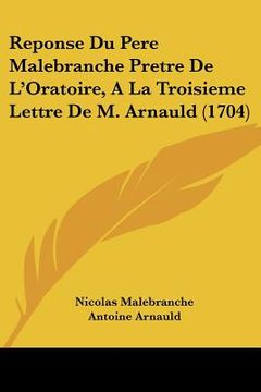 portada Reponse Du Pere Malebranche Pretre De L'Oratoire, A La Troisieme Lettre De M. Arnauld (1704) (en Francés)
