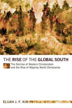 portada the rise of the global south: the decline of western christendom and the rise of majority world christianity (en Inglés)