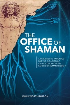 portada The Office of Shaman: A Hermeneutic Rationale for the Inclusion of a Soul Concept in the Genesis of Human Thought (en Inglés)