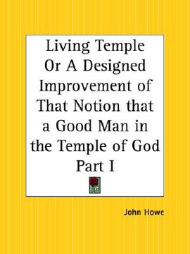 portada living temple or a designed improvement of that notion that a good man in the temple of god part 1 (en Inglés)