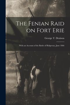 portada The Fenian Raid on Fort Erie [microform]: With an Account of the Battle of Ridgeway, June 1866