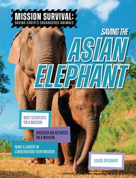 portada Saving the Asian Elephant: Meet Scientists on a Mission, Discover Kid Activists on a Mission, Make a Career in Conservation Your Mission (in English)