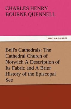 portada bell's cathedrals: the cathedral church of norwich a description of its fabric and a brief history of the episcopal see (in English)