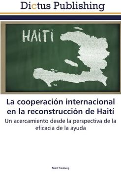 portada La cooperación internacional en la reconstrucción de Haití: Un acercamiento desde la perspectiva de la eficacia de la ayuda