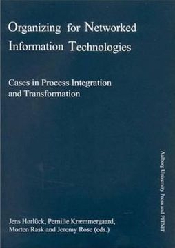 portada Organizing for Networked Information Technologies: Cases in Process Integration and Transformation