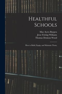 portada Healthful Schools: How to Build, Equip, and Maintain Them; (in English)