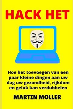 portada Hack Het: Hoe het Toevoegen van een Paar Kleine Dingen aan uw dag uw Gezondheid, Rijkdom en Geluk kan Verdubbelen (Hack it) (in Dutch)