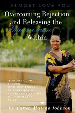 portada I Almost Love You: Overcoming Rejection and Releasing the Superwoman Within