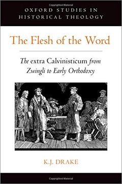 portada The Flesh of the Word: The Extra Calvinisticum From Zwingli to Early Orthodoxy (Oxford stu in Historical Theology Series) (en Inglés)