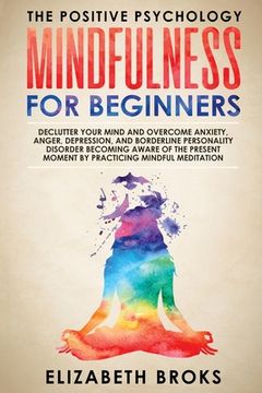 portada Mindfulness For Beginners: Declutter your Mind and Overcome Anxiety, Anger, Depression, and Borderline Personality Disorder Becoming Aware of the (in English)