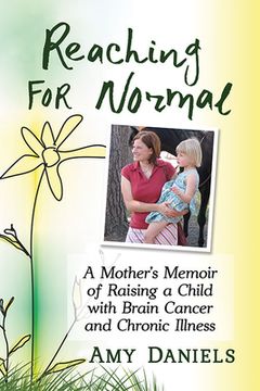 portada Reaching for Normal: A Mother'S Memoir of Raising a Child With Brain Cancer and Chronic Illness (en Inglés)