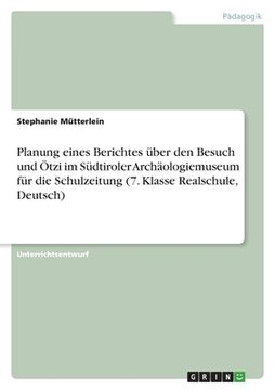 portada Planung eines Berichtes über den Besuch und Ötzi im Südtiroler Archäologiemuseum für die Schulzeitung (7. Klasse Realschule, Deutsch) (in German)