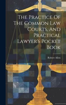 portada The Practice Of The Common Law Courts, And Practical Lawyer's Pocket Book (in English)
