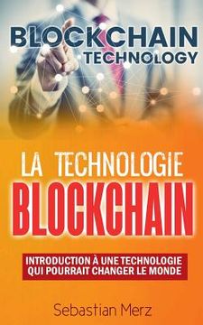 portada La Technologie Blockchain: Introduction À Une Technologie Qui Pourrait Changer Le Monde (en Francés)