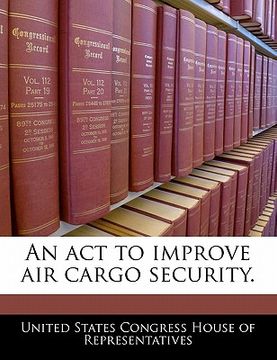 portada an act to improve air cargo security. (en Inglés)