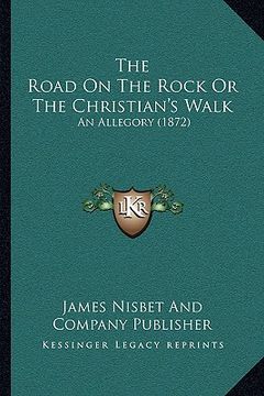 portada the road on the rock or the christian's walk: an allegory (1872) (en Inglés)