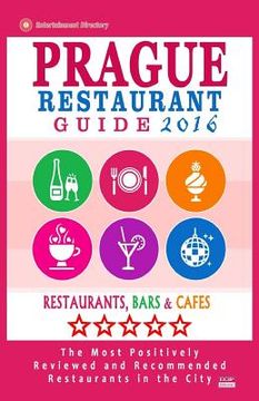 portada Prague Restaurant Guide 2016: Best Rated Restaurants in Prague, Czech Republic - 400 restaurants, bars and cafés recommended for visitors, 2016 (en Inglés)
