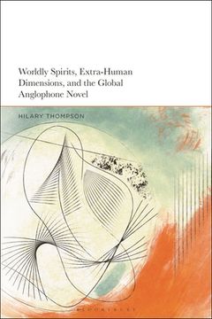 portada Worldly Spirits, Extra-Human Dimensions, and the Global Anglophone Novel (en Inglés)