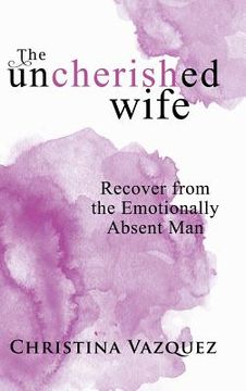 portada The Uncherished Wife: Recover from the Emotionally Absent Man (en Inglés)
