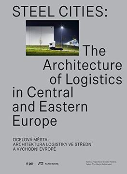 portada Steel Cities: The Architecture of Logistics in Central and Eastern Europe (en Inglés)