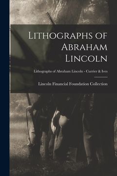 portada Lithographs of Abraham Lincoln; Lithographs of Abraham Lincoln - Currier & Ives (en Inglés)
