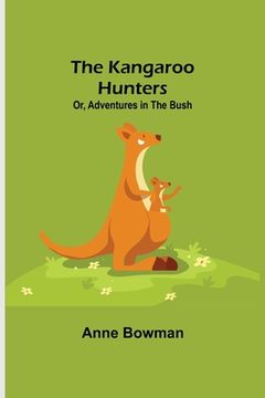 portada The Kangaroo Hunters Or, Adventures in the Bush (in English)