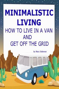 portada Minimalistic Living: How To Live In A Van And Get Off The Grid (en Inglés)