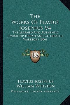 portada the works of flavius josephus v4: the learned and authentic jewish historian and celebrated warrior (1806) (en Inglés)