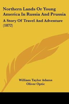 portada northern lands or young america in russia and prussia: a story of travel and adventure (1872) (en Inglés)