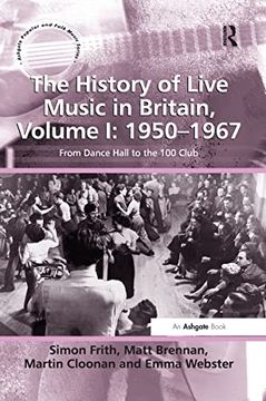 portada The History of Live Music in Britain, Volume i: 1950-1967: From Dance Hall to the 100 Club (Ashgate Popular and Folk Music Series) (in English)