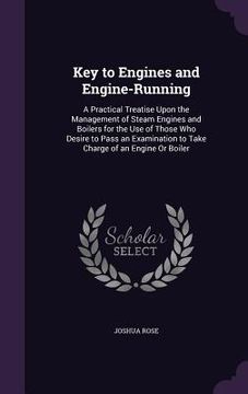portada Key to Engines and Engine-Running: A Practical Treatise Upon the Management of Steam Engines and Boilers for the Use of Those Who Desire to Pass an Ex (en Inglés)