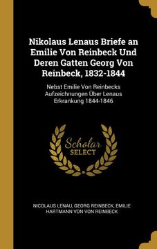 portada Nikolaus Lenaus Briefe an Emilie von Reinbeck und Deren Gatten Georg von Reinbeck, 1832-1844: Nebst Emilie von Reinbecks Aufzeichnungen Über Lenaus Erkrankung 1844-1846 (in German)
