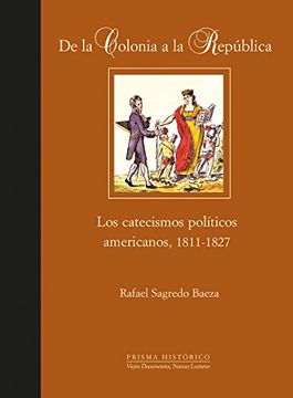 portada De la Colonia a la Republica: Los Catecismos Politicos Americanos 1811-1827 (in Spanish)