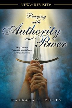 portada New & Revised: Praying with Authority and Power: Taking Dominion Through Scriptural Prayers and Prophetic Decrees (en Inglés)