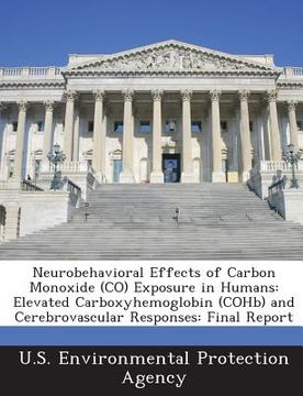 portada Neurobehavioral Effects of Carbon Monoxide (Co) Exposure in Humans: Elevated Carboxyhemoglobin (Cohb) and Cerebrovascular Responses: Final Report (en Inglés)